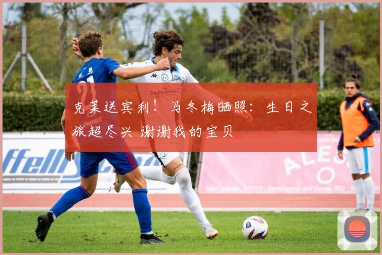 克莱送宾利！马冬梅晒照：生日之旅超尽兴 谢谢我的宝贝